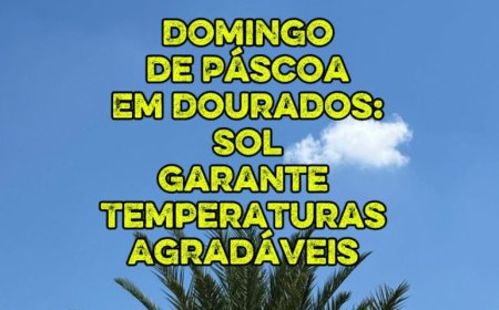 Domingo de Páscoa em Dourados: Sol Garante e Temperaturas Agradáveis